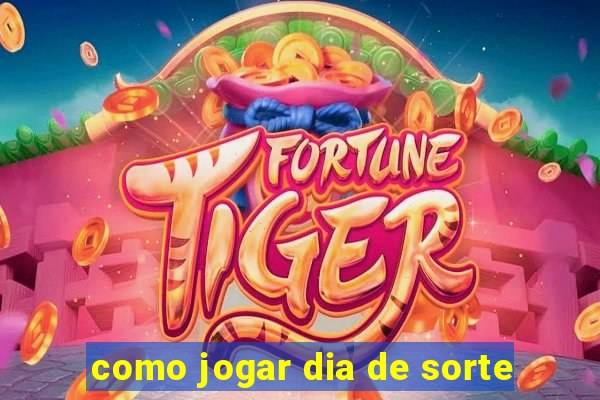 como jogar dia de sorte